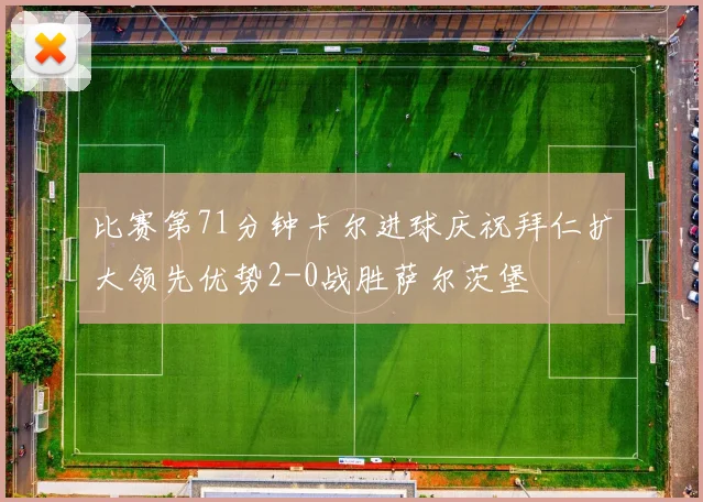 比赛第71分钟卡尔进球庆祝拜仁扩大领先优势2-0战胜萨尔茨堡