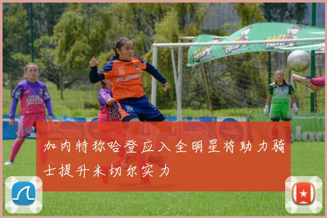 加内特称哈登应入全明星将助力骑士提升米切尔实力